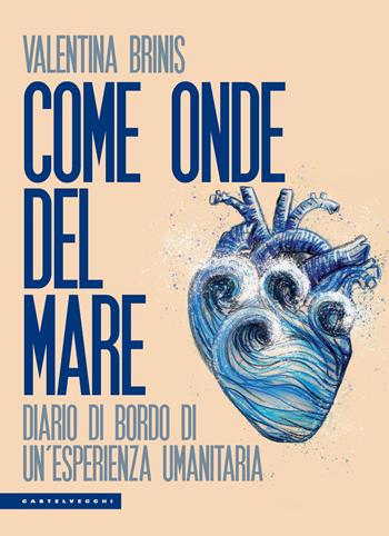 Come onde del mare. Diario di bordo di un’esperienza umanitaria - Valentina Brinis - Libro Castelvecchi 2022, Le Polene | libraccio.click