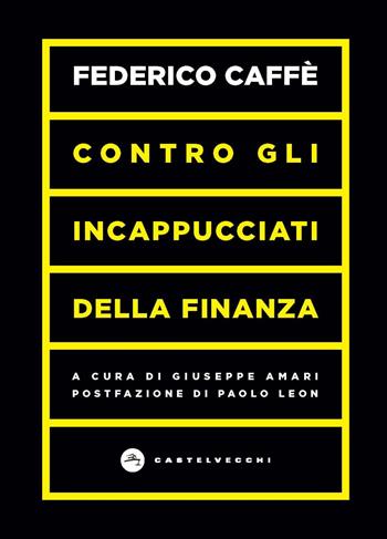Contro gli incappucciati della finanza - Federico Caffè - Libro Castelvecchi 2022, Vortici | libraccio.click