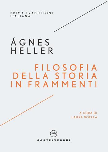 Filosofia della storia in frammenti - Ágnes Heller - Libro Castelvecchi 2022 | libraccio.click