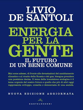 Energia per la gente. Il futuro di un bene comune. Nuova ediz. - Livio De Santoli - Libro Castelvecchi 2022, Nodi | libraccio.click