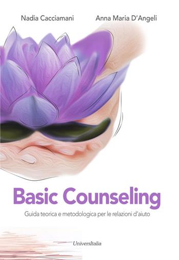 Basic counseling. Guida teorica e metodologica per le relazioni d’aiuto - Nadia Cacciamani, Anna Maria D'Angeli - Libro Universitalia 2018 | libraccio.click