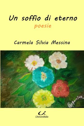 Un soffio di eterno. Poesie - Carmela Silvia Messina - Libro Universitalia 2021, Scienza & cultura | libraccio.click
