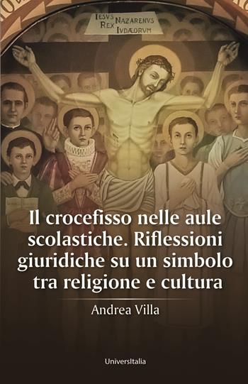 Il crocefisso nelle aule scolastiche. Riflessioni giuridiche su un simbolo tra religione e cultura - Andrea Villa - Libro Universitalia 2024 | libraccio.click