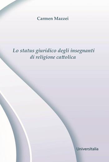 Lo status giuridico degli insegnanti di religione cattolica - Carmen Mazzei - Libro Universitalia 2012 | libraccio.click