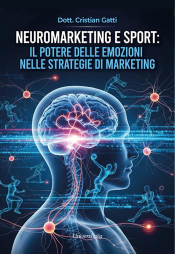 Neuromarketing e sport: il potere delle emozioni nelle strategie di marketing - Cristian Gatti - Libro Universitalia 2025 | libraccio.click