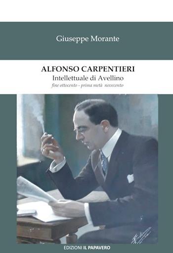 Alfonso Carpentieri. Intellettuale di Avellino fine Ottocento - prima metà Novecento - Giuseppe Morante - Libro Edizioni Il Papavero 2019 | libraccio.click