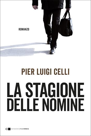 La stagione delle nomine - Pier Luigi Celli - Libro Chiarelettere 2018, Narrazioni | libraccio.click