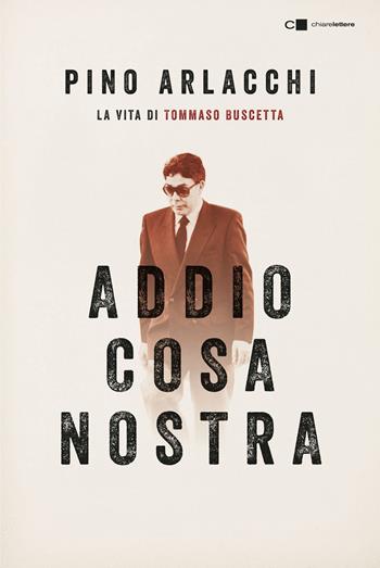 Addio Cosa nostra. La vita di Tommaso Buscetta - Pino Arlacchi - Libro Chiarelettere 2019, Reverse | libraccio.click