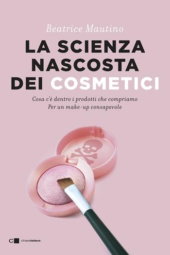 La scienza nascosta dei cosmetici. Cosa c'è dentro i prodotti che compriamo. Per un make-up consapevole - Beatrice Mautino - Libro Chiarelettere 2020, Reverse | libraccio.click