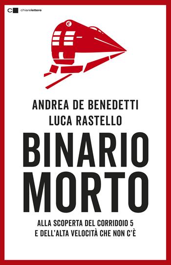 Binario morto. Alla scoperta del Corridoio 5 e dell'Alta velocità che non c'è - Luca Rastello, Andrea De Benedetti - Libro Chiarelettere 2019, Tascabili | libraccio.click
