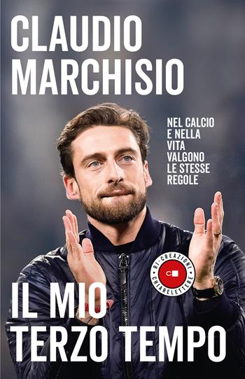 Il mio terzo tempo. Nel calcio e nella vita valgono le stesse regole - Claudio Marchisio - Libro Chiarelettere 2020, Ri-creazioni | libraccio.click