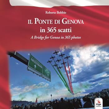 Il ponte di Genova in 365 scatti-A bridge for Genoa in 365 photos. Ediz. bilingue - Roberto Bobbio - Libro ERGA 2020 | libraccio.click