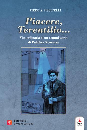 «Piacere, Terentilio...». Vita ordinaria di un commissario di Pubblica Sicurezza - Piero A. Piscitelli - Libro ERGA 2023, Letteratura:narrativa | libraccio.click