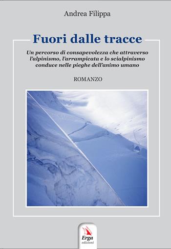 Fuori dalle tracce. Un percorso di consapevolezza che attraverso l'alpinismo, l'arrampicata e lo scialpinismo, conduce nelle pieghe dell'animo umano. Con contenuti multimediali - Andrea Filippa - Libro ERGA 2024 | libraccio.click