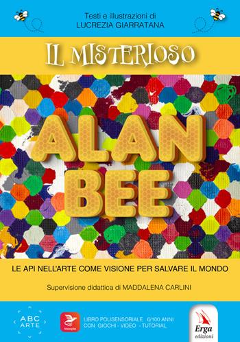 Il misterioso Alan Bee. Le api nell'arte come visione per salvare il mondo. Con contenuti multimediali - Lucrezia Giarratana - Libro ERGA 2024 | libraccio.click