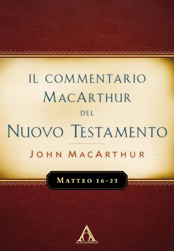 Il commentario MacArthur del Nuovo Testamento. Matteo 16-23 - John MacArthur - Libro Alfa & Omega 2020 | libraccio.click