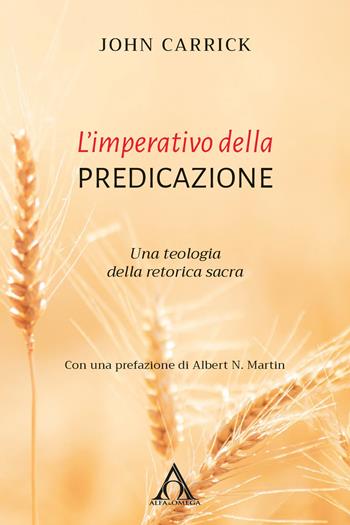 L' imperativo della predicazione. Una teologia della retorica sacra - John Carrick - Libro Alfa & Omega 2020, Il ministero pastorale | libraccio.click