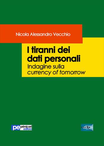 I tiranni dei dati personali. Indagine sulla currency of tomorrow - Nicola Alessandro Vecchio - Libro Primiceri Editore 2019, FastLaw | libraccio.click