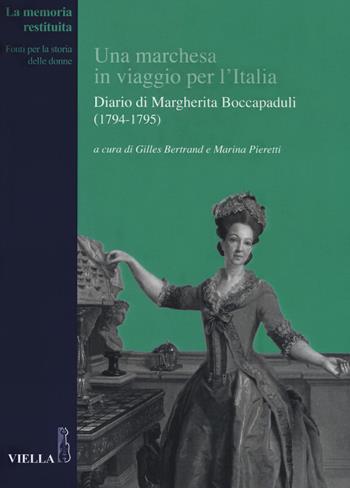 Una marchesa in viaggio per l'Italia. Diario di Margherita Boccapaduli (1794-1795)  - Libro Viella 2019, La memoria restituita | libraccio.click