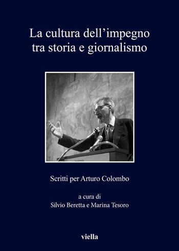 La cultura dell'impegno tra storia e giornalismo. Scritti per Arturo Colombo  - Libro Viella 2019, I libri di Viella | libraccio.click