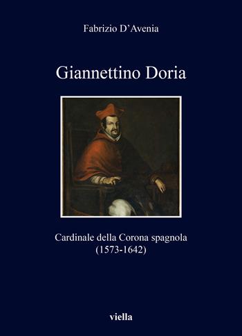Giannettino Doria. Cardinale della Corona spagnola (1573-1642) - Fabrizio D'Avenia - Libro Viella 2021, I libri di Viella | libraccio.click