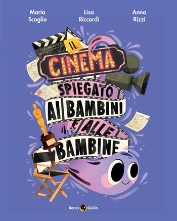 Il cinema spiegato ai bambini e alle bambine. Ediz. a colori - Lisa Riccardi, Maria Scoglio - Libro Becco Giallo 2024, Critical Kids | libraccio.click