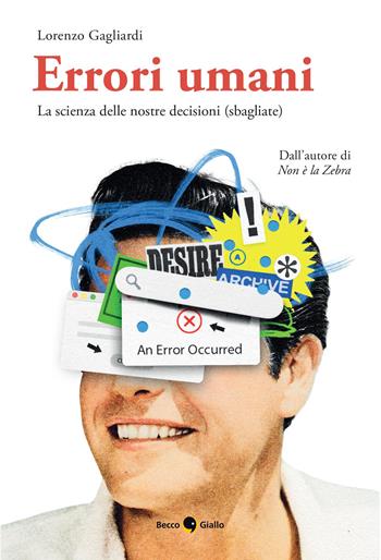 Errori umani. La scienza delle nostre decisioni (sbagliate). Ediz. illustrata - Lorenzo Gagliardi - Libro Becco Giallo 2026, Divergenze | libraccio.click