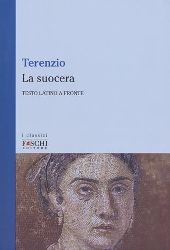 La suocera. Testo latino a fronte - P. Afro Terenzio - Libro Foschi (Santarcangelo) 2018, I classici | libraccio.click