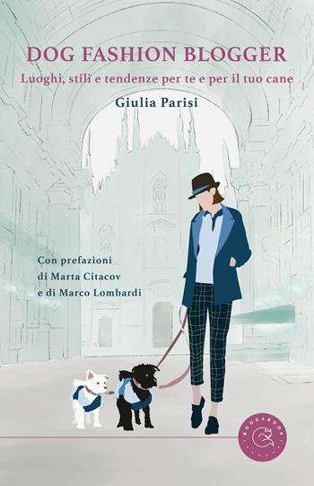 Dog fashion blogger. Luoghi, stili e tendenze per te e per il tuo cane - Giulia Parisi - Libro bookabook 2023 | libraccio.click