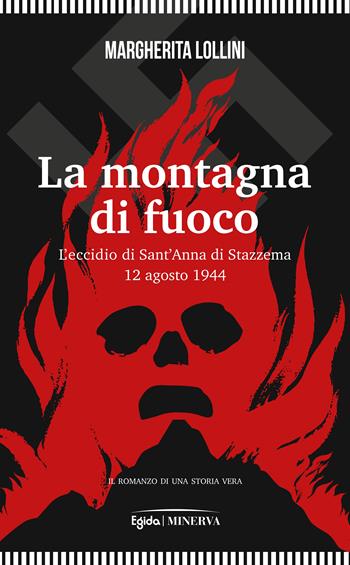 La montagna di fuoco. L’eccidio di Sant’Anna di Stazzema 12 agosto 1944 - Margherita Lollini - Libro Minerva Edizioni (Bologna) 2024, Egida | libraccio.click