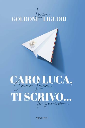 Caro Luca, ti scrivo... - Luca Goldoni, Luca Liguori - Libro Minerva Edizioni (Bologna) 2024 | libraccio.click