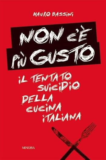 Non c'è più gusto. Il tentato suicidio della cucina italiana - Mauro Bassini, Edoardo Raspelli - Libro Minerva Edizioni (Bologna) 2024 | libraccio.click