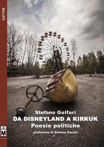 Da Disneyland a Kirkuk. Poesie politiche. Ediz. integrale - Stefano Golfari - Libro Le Mezzelane Casa Editrice 2018, Ballate | libraccio.click