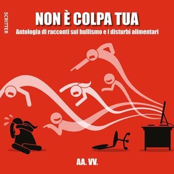 Non è colpa tua. Antologia di racconti sul bullismo e i disturbi alimentari  - Libro Le Mezzelane Casa Editrice 2019, Scritter | libraccio.click