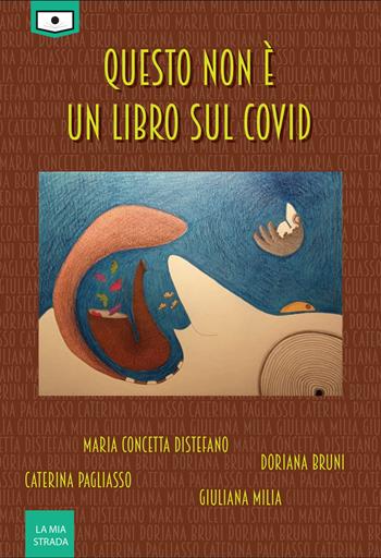 Questo non è un libro sul Covid - Maria Concetta Distefano, Doriana Bruni, Caterina Pagliasso - Libro Le Mezzelane Casa Editrice 2021, La mia strada | libraccio.click