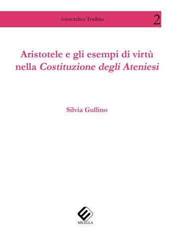 Aristotele e gli esempi di virtù nella Costituzione degli ateniesi - Silvia Gullino - Libro Milella 2019, Aristotelica traditio | libraccio.click