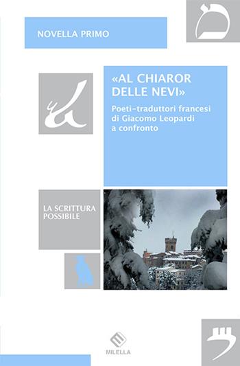 «Al chiaror delle nevi». Poeti-traduttori francesi di Giacomo Leopardi a confronto - Novella Primo - Libro Milella 2020, La scrittura possibile | libraccio.click