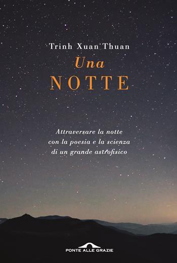 Una notte. Attraversare la notte con la poesia e la scienza di un grande astrofisico - Thuan Trinh Xuan - Libro Ponte alle Grazie 2018, Fuori collana | libraccio.click