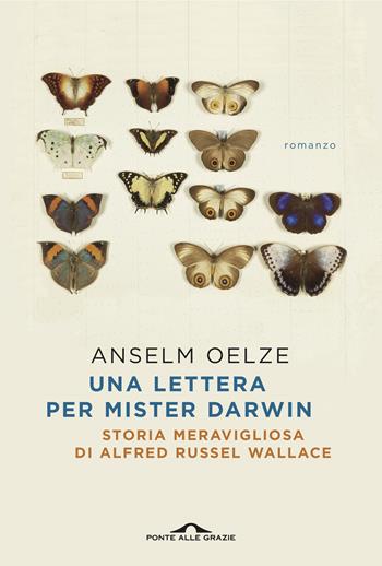 Una lettera per Mister Darwin. Storia meravigliosa di Alfred Russel Wallace - Anselm Oelze - Libro Ponte alle Grazie 2021, Scrittori | libraccio.click
