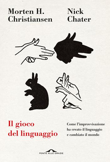 Il gioco del linguaggio. Come l'improvvisazione ha creato il linguaggio e cambiato il mondo - Nick Chater, Morten H. Christiansen - Libro Ponte alle Grazie 2023, Saggi | libraccio.click