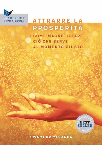 Attrarre la prosperità. Come magnetizzare ciò che serve al momento giusto - Kriyananda Swami - Libro Ananda Edizioni 2025, Leadership consapevole | libraccio.click