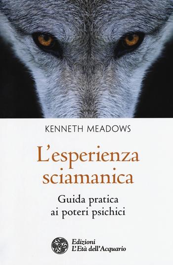 L'esperienza sciamanica. Guida pratica ai poteri psichici - Kenneth Meadows - Libro L'Età dell'Acquario 2018, I libri della Nuova Era | libraccio.click