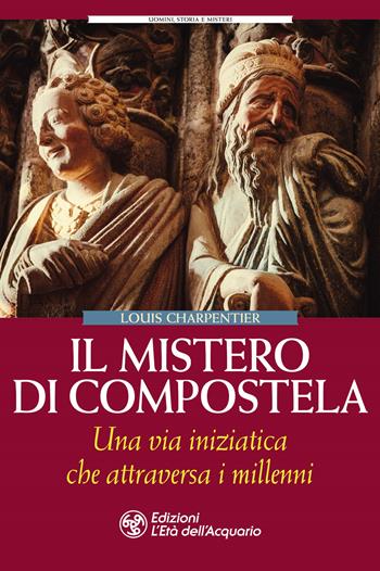 Il mistero di Compostela. Una via iniziatica che attraversa i millenni - Louis Charpentier - Libro L'Età dell'Acquario 2024, Uomini, storia e misteri | libraccio.click