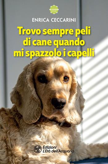 Trovo sempre peli di cane quando mi spazzolo i capelli - Enrica Ceccarini - Libro L'Età dell'Acquario 2024, Altrimondi animali | libraccio.click