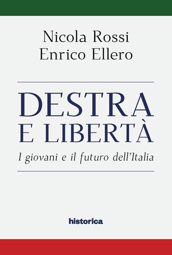 Destra e libertà. I giovani e il futuro dell'Italia - Enrico Ellero, Nicola Rossi - Libro Historica Edizioni 2019 | libraccio.click