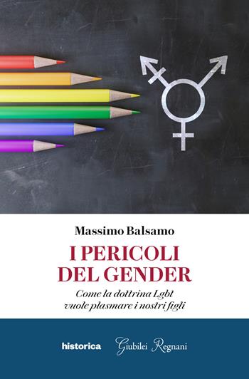 I pericoli del gender. Come la dottrina Lgbt vuole plasmare i nostri figli - Massimo Balsamo - Libro Historica Edizioni 2025 | libraccio.click