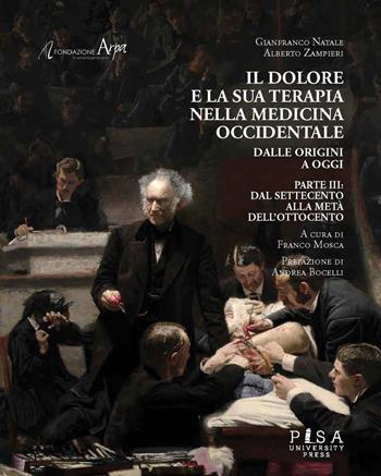 Il dolore e la sua terapia nella medicina occidentale. Vol. 3: Dal Settecento alla metà dell’Ottocento - Gianfranco Natale, Alberto Zampieri - Libro Pisa University Press 2020 | libraccio.click