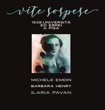 Vite sospese. 1938. Università ed ebrei a Pisa - Michele Emdin, Barbara Henry, Ilaria Pavan - Libro Pisa University Press 2020 | libraccio.click