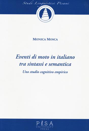Eventi di moto in italiano tra sintassi e semantica. Uno studio cognitivo empirico - Monica Mosca - Libro Pisa University Press 2022, Studi linguistici pisani | libraccio.click