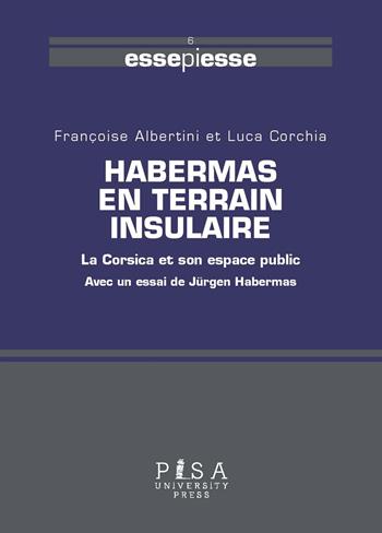 Habermas en terrain insulaire. La Corsica et son espace public - Françoise Albertini, Luca Corchia - Libro Pisa University Press 2022, Essepiesse | libraccio.click